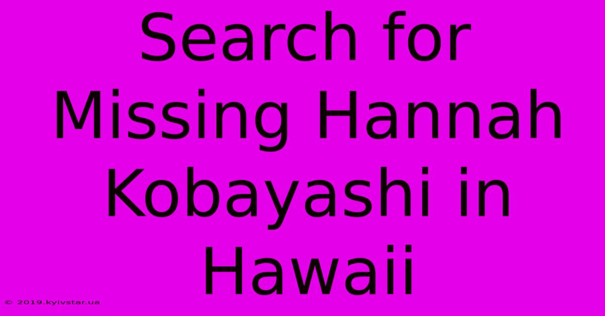 Search For Missing Hannah Kobayashi In Hawaii