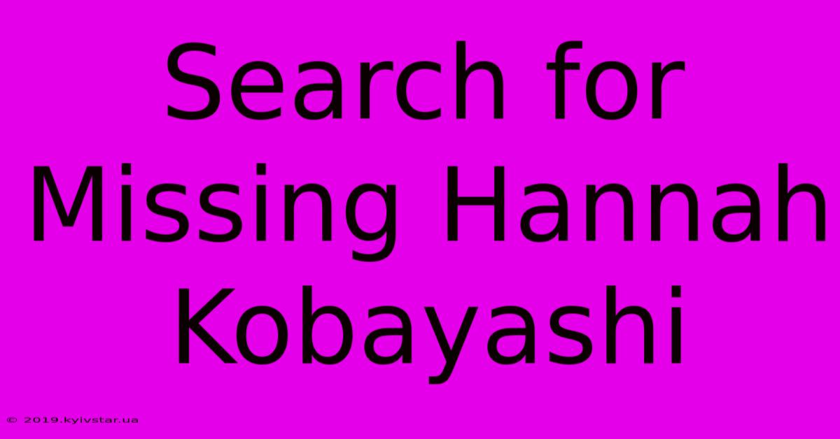 Search For Missing Hannah Kobayashi