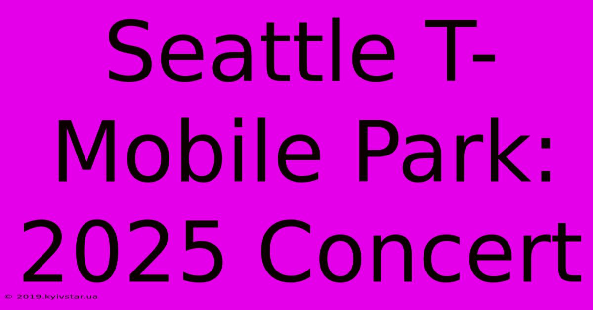 Seattle T-Mobile Park: 2025 Concert