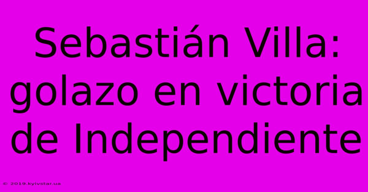 Sebastián Villa: Golazo En Victoria De Independiente