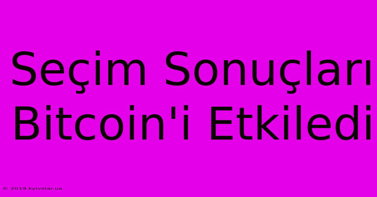 Seçim Sonuçları Bitcoin'i Etkiledi