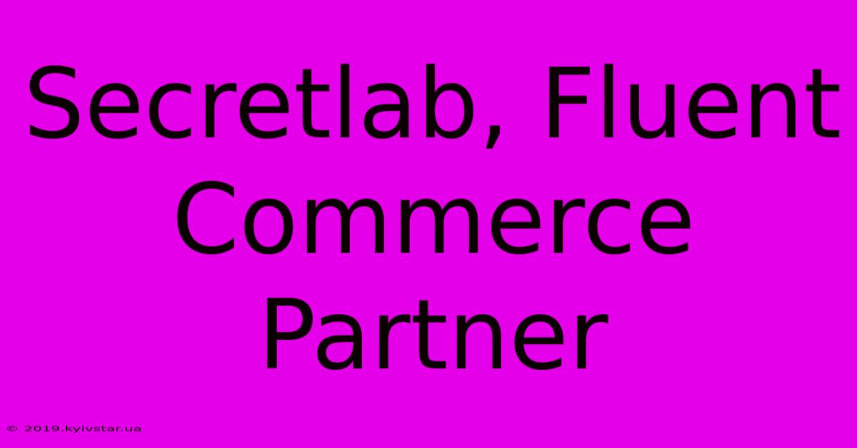 Secretlab, Fluent Commerce Partner