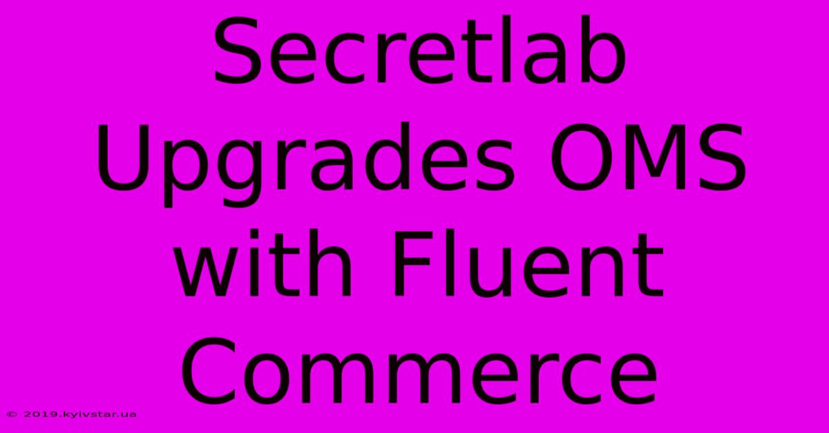 Secretlab Upgrades OMS With Fluent Commerce