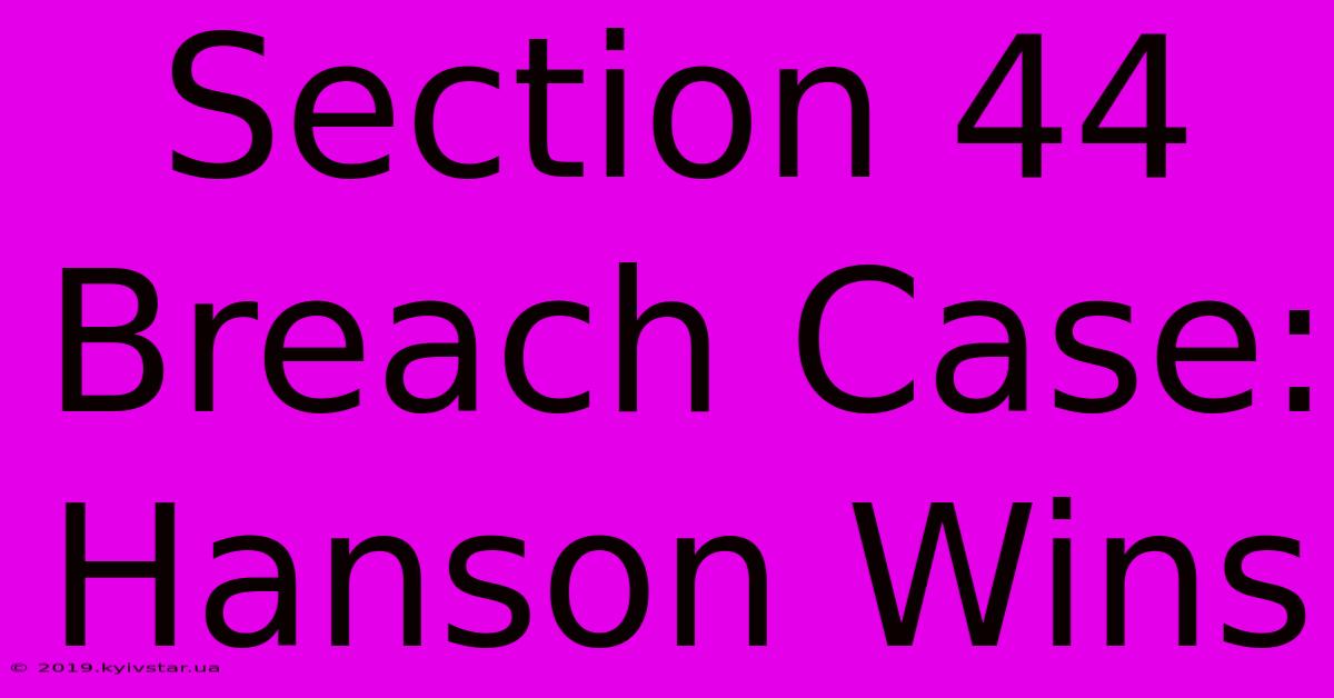 Section 44 Breach Case: Hanson Wins