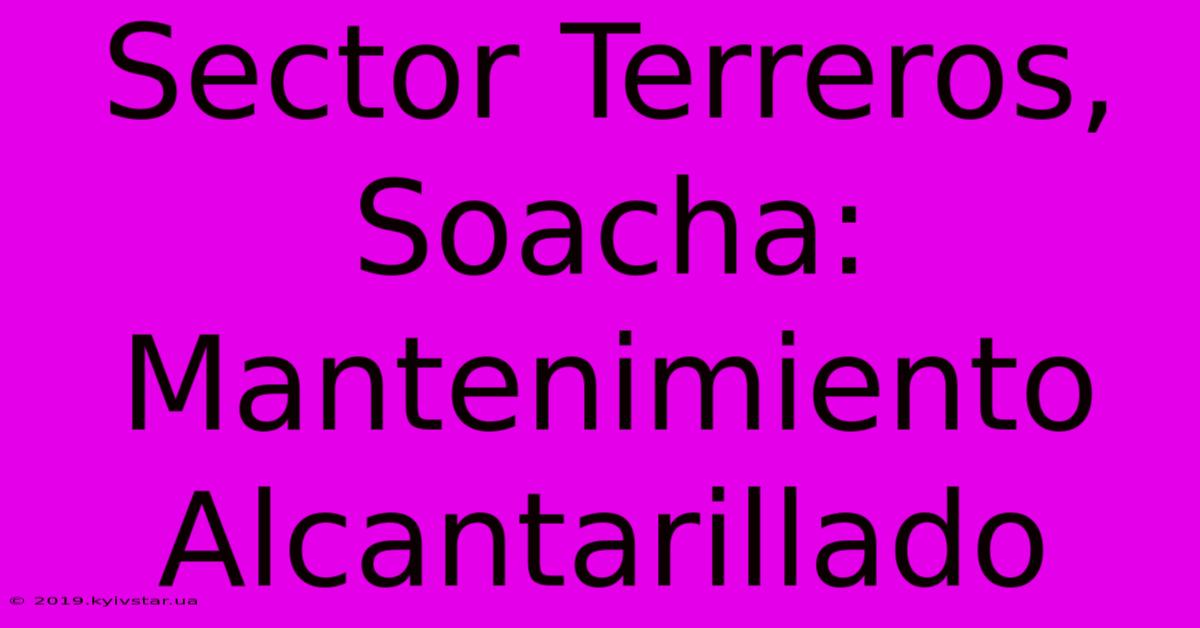 Sector Terreros, Soacha:  Mantenimiento Alcantarillado