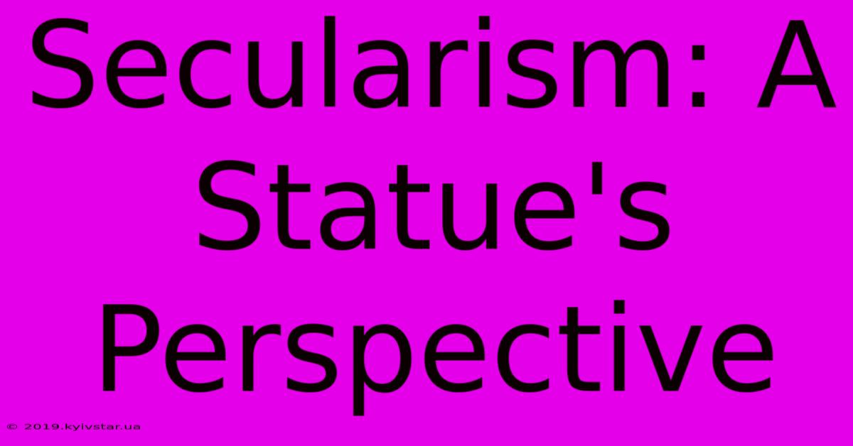 Secularism: A Statue's Perspective