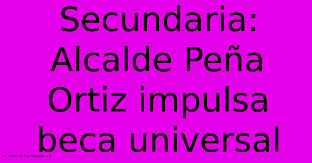 Secundaria: Alcalde Peña Ortiz Impulsa Beca Universal