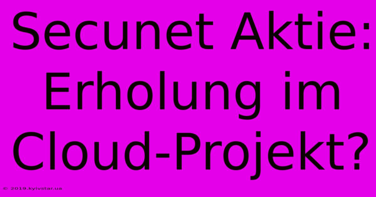 Secunet Aktie: Erholung Im Cloud-Projekt?