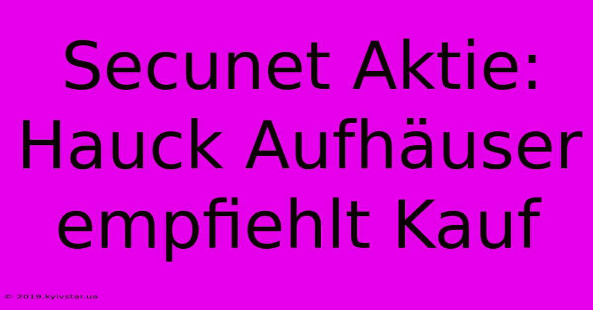 Secunet Aktie:  Hauck Aufhäuser Empfiehlt Kauf