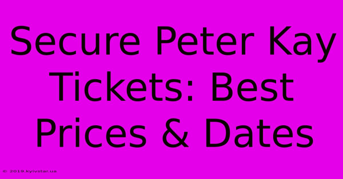 Secure Peter Kay Tickets: Best Prices & Dates