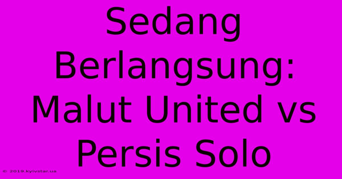 Sedang Berlangsung: Malut United Vs Persis Solo