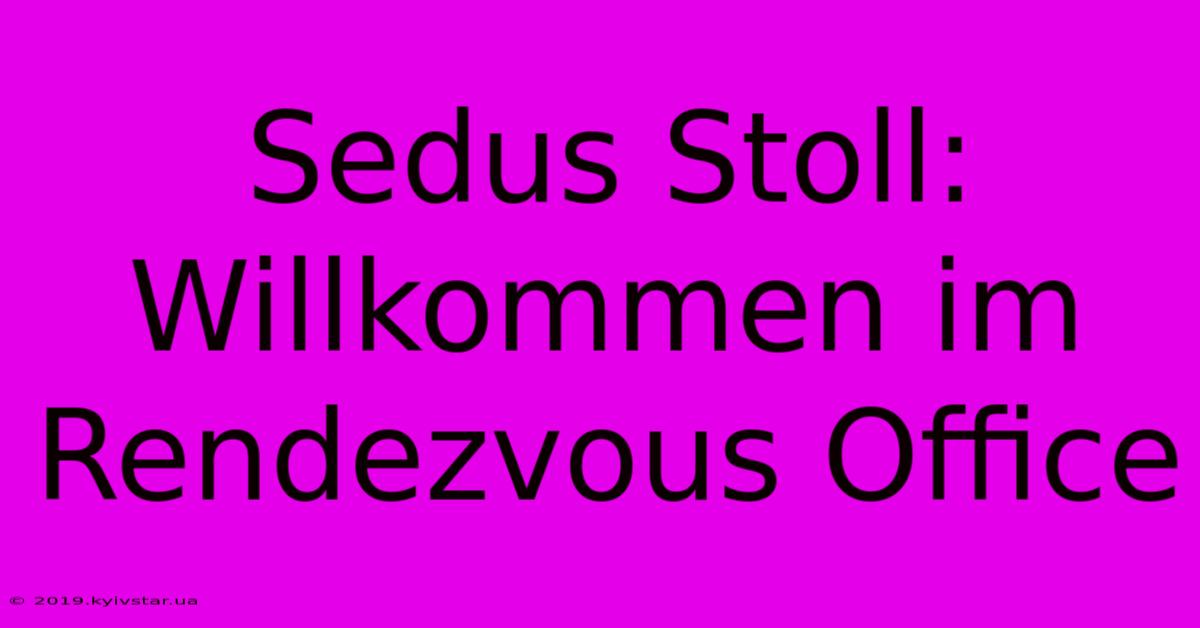 Sedus Stoll: Willkommen Im Rendezvous Office