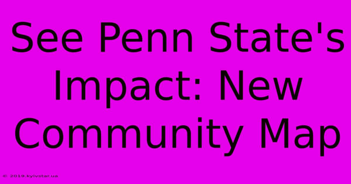 See Penn State's Impact: New Community Map