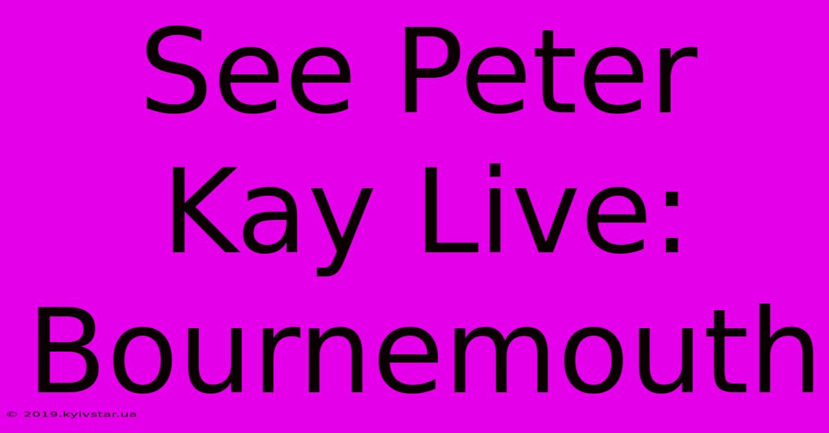 See Peter Kay Live: Bournemouth