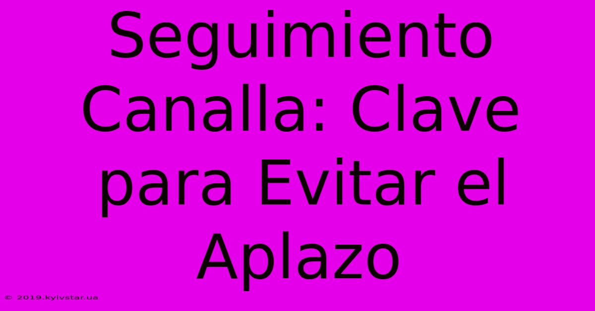 Seguimiento Canalla: Clave Para Evitar El Aplazo