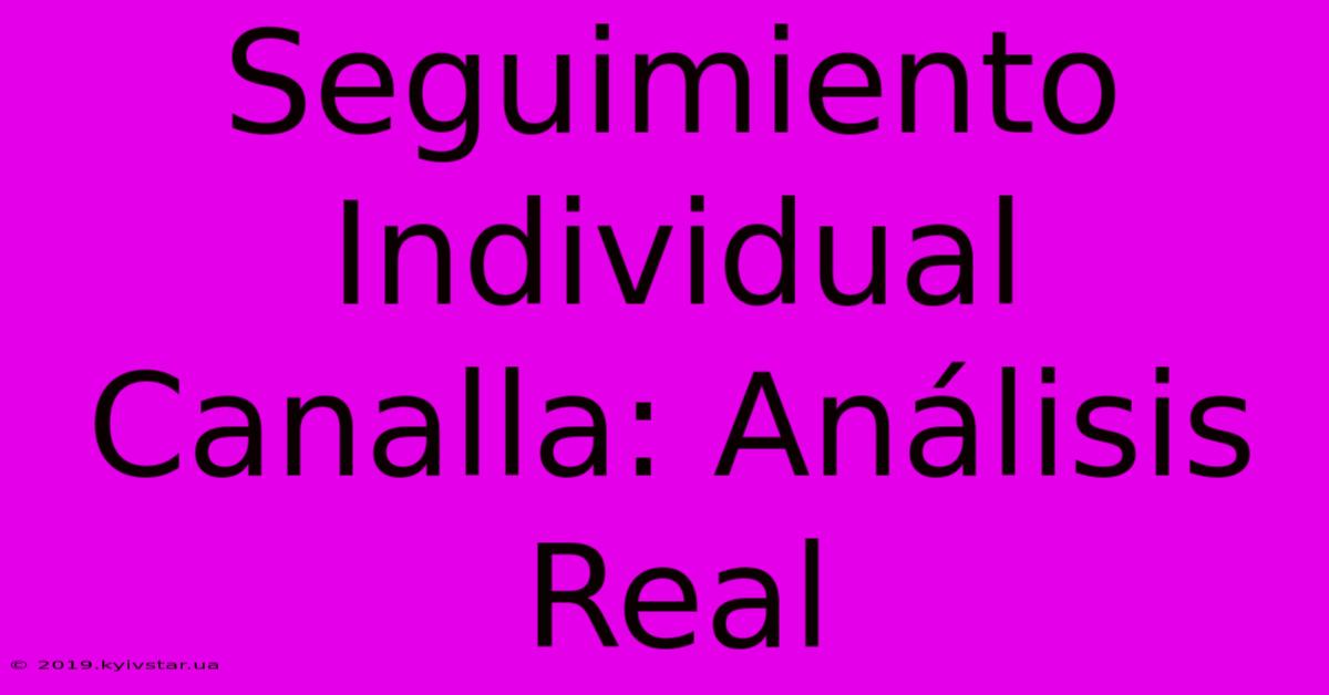 Seguimiento Individual Canalla: Análisis Real