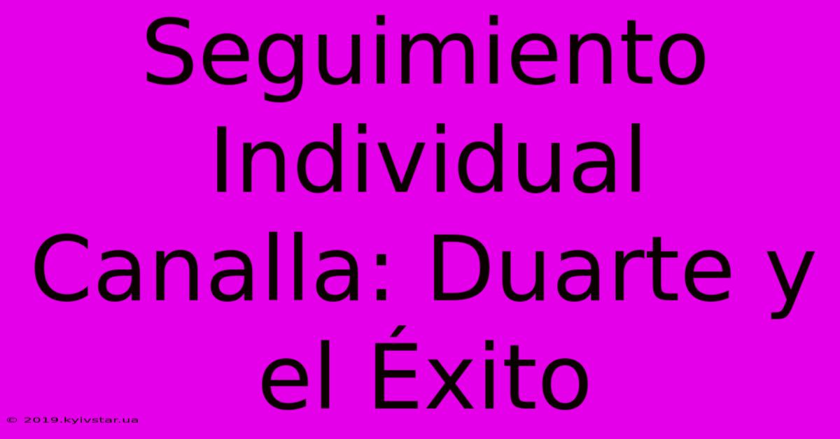 Seguimiento Individual Canalla: Duarte Y El Éxito