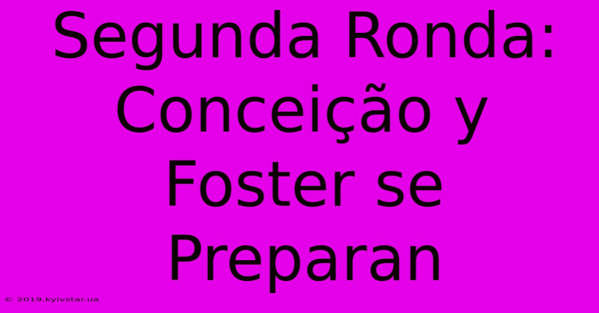 Segunda Ronda: Conceição Y Foster Se Preparan