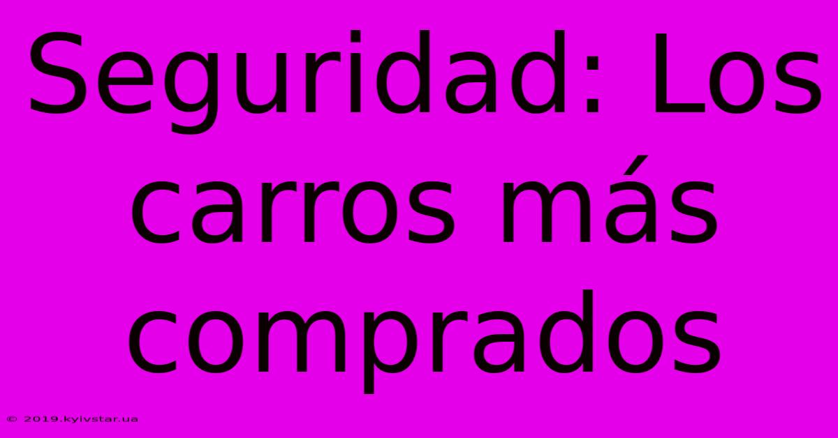 Seguridad: Los Carros Más Comprados