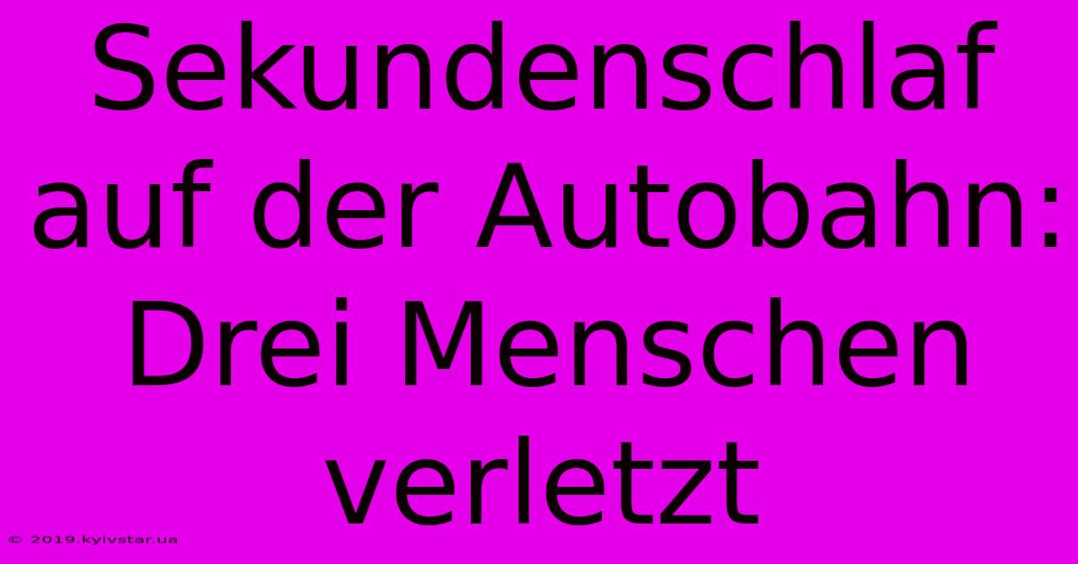 Sekundenschlaf Auf Der Autobahn: Drei Menschen Verletzt 