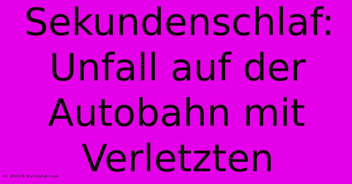 Sekundenschlaf: Unfall Auf Der Autobahn Mit Verletzten