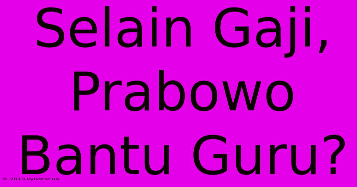 Selain Gaji, Prabowo Bantu Guru?