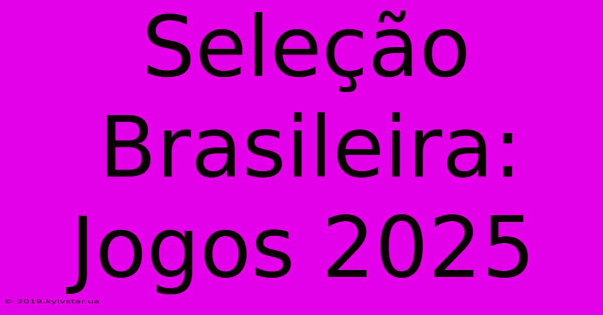 Seleção Brasileira: Jogos 2025