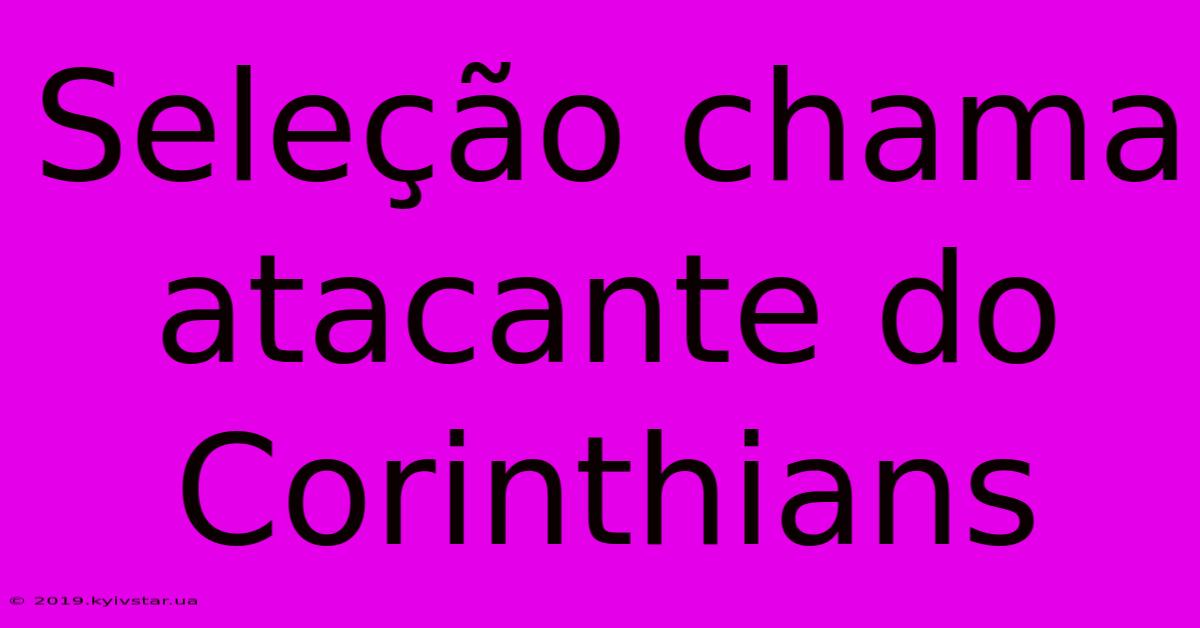 Seleção Chama Atacante Do Corinthians