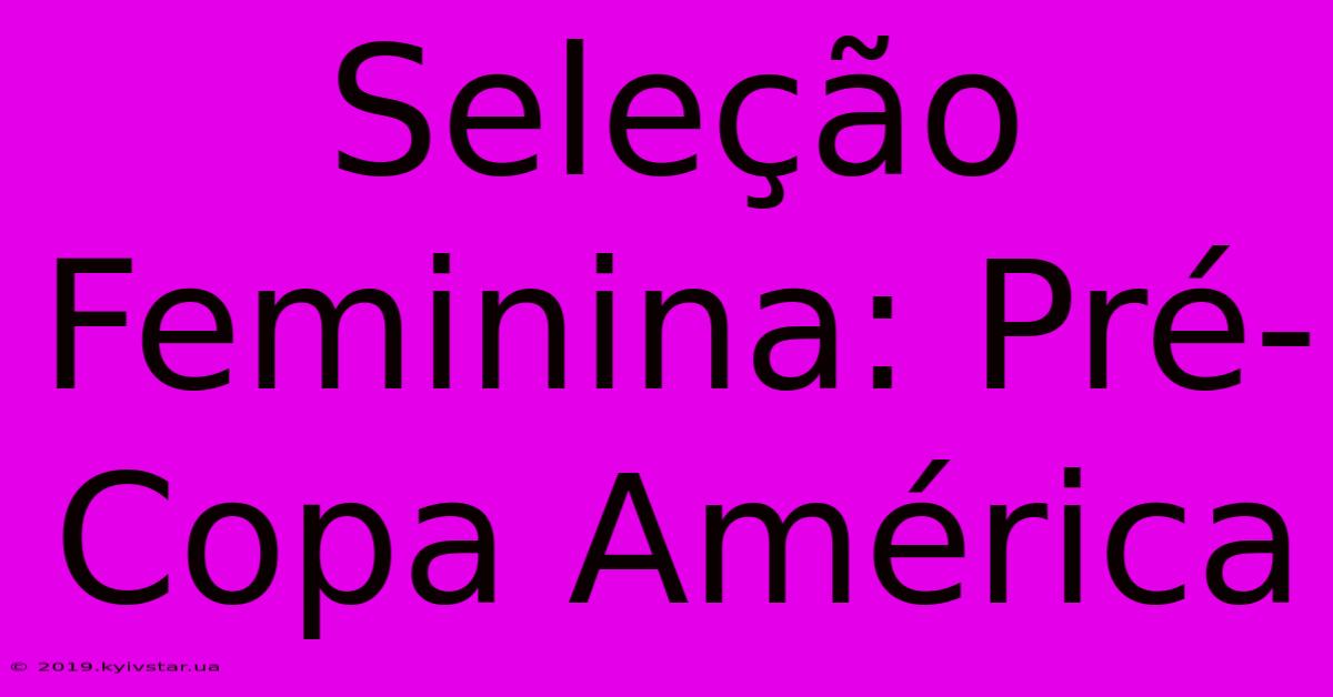 Seleção Feminina: Pré-Copa América