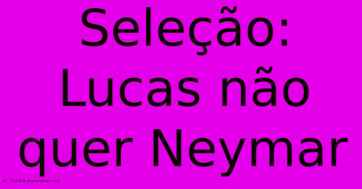 Seleção: Lucas Não Quer Neymar