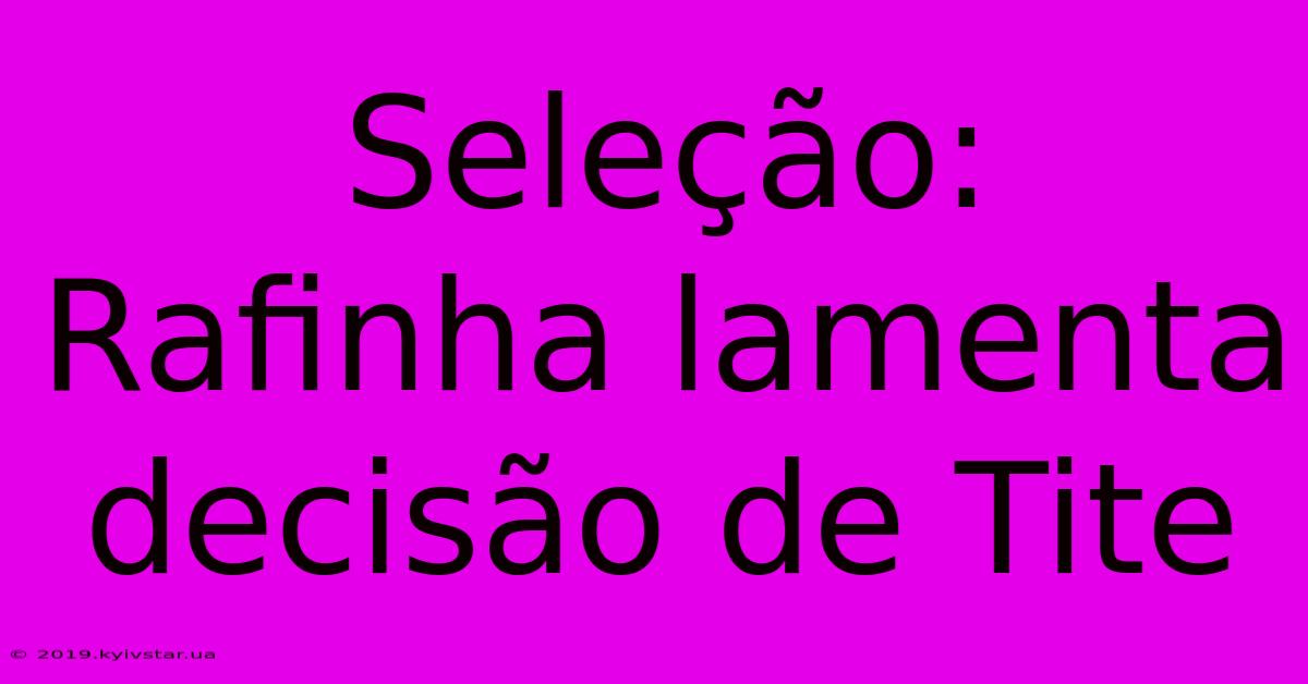 Seleção: Rafinha Lamenta Decisão De Tite