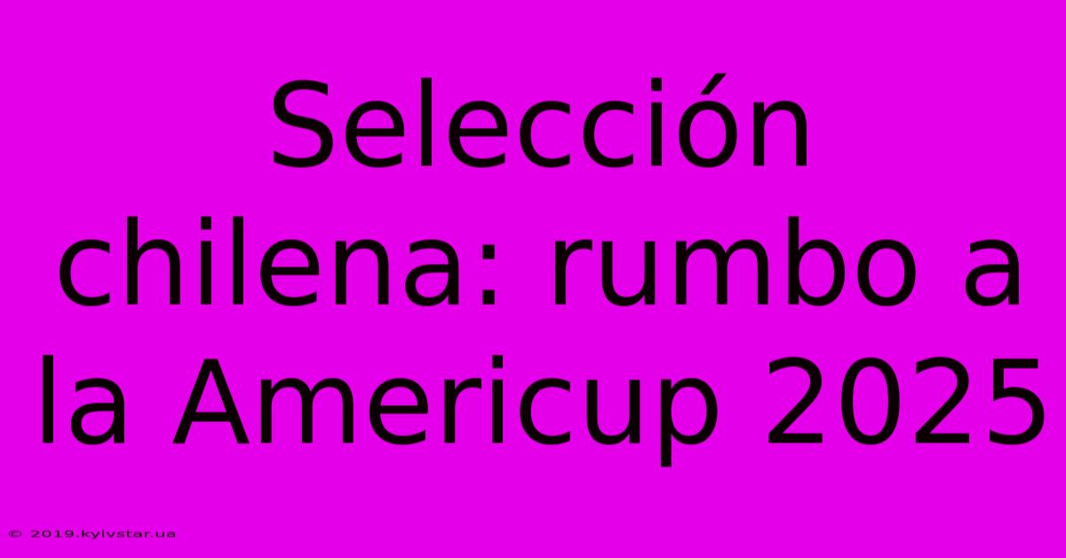 Selección Chilena: Rumbo A La Americup 2025