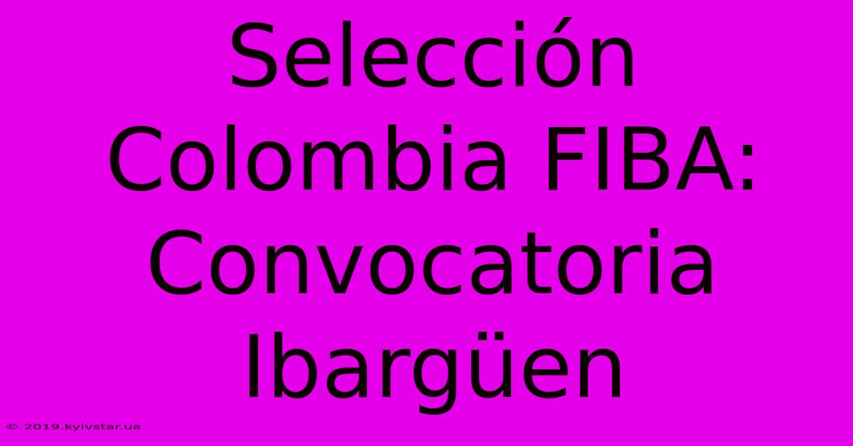 Selección Colombia FIBA: Convocatoria Ibargüen