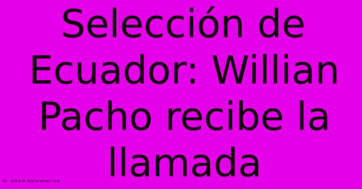 Selección De Ecuador: Willian Pacho Recibe La Llamada