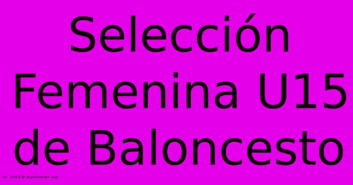 Selección Femenina U15 De Baloncesto