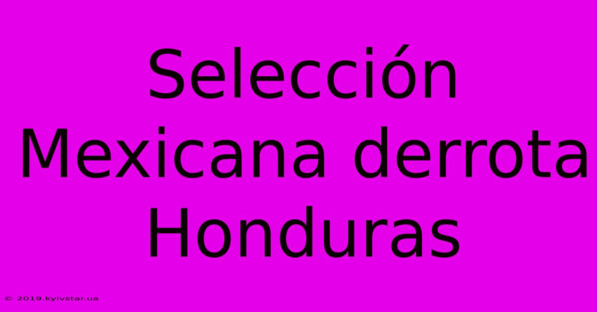 Selección Mexicana Derrota Honduras