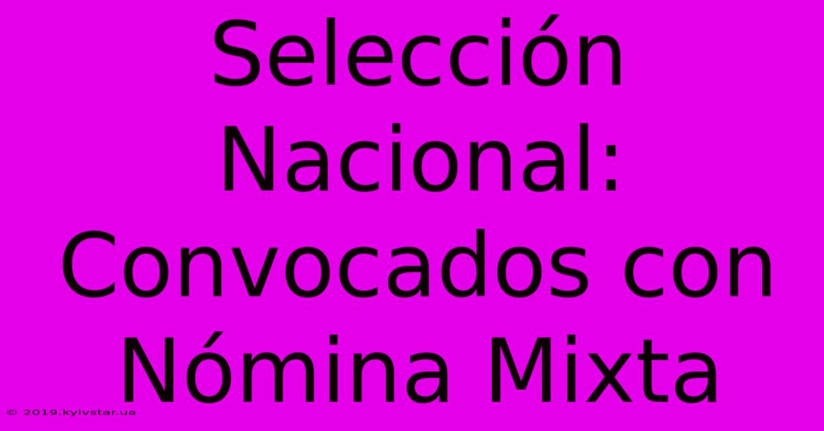 Selección Nacional: Convocados Con Nómina Mixta