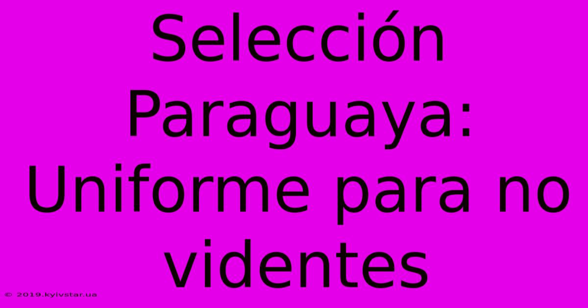 Selección Paraguaya: Uniforme Para No Videntes