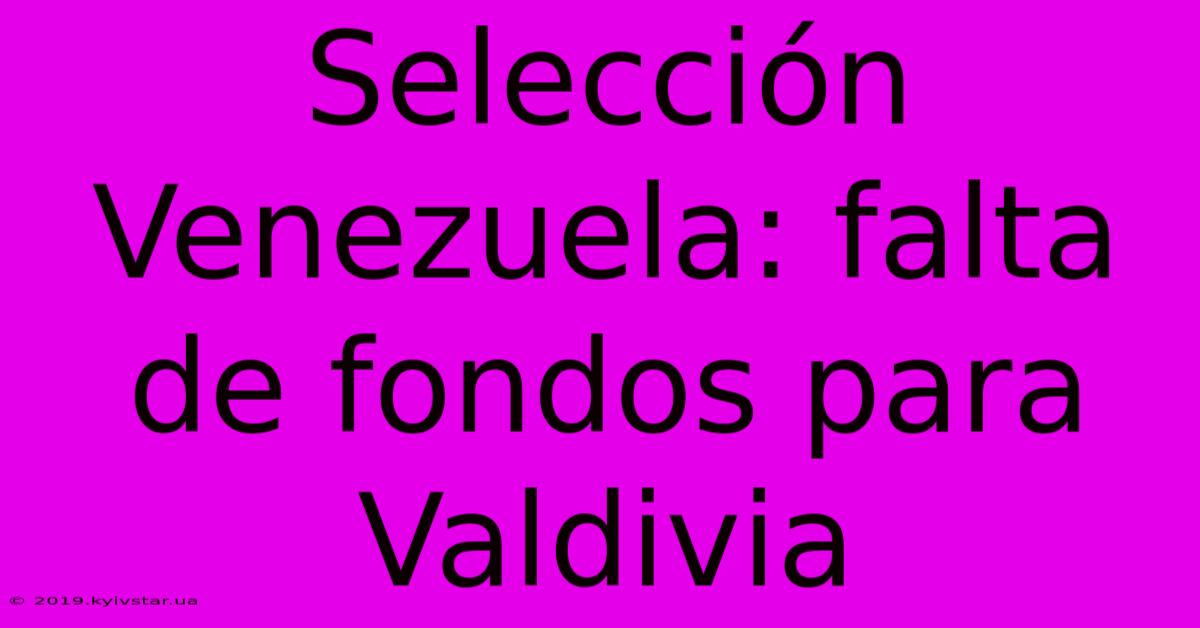 Selección Venezuela: Falta De Fondos Para Valdivia