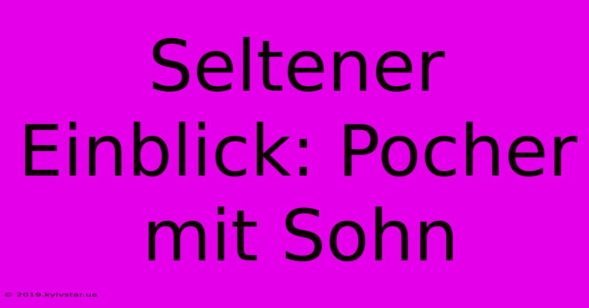 Seltener Einblick: Pocher Mit Sohn 