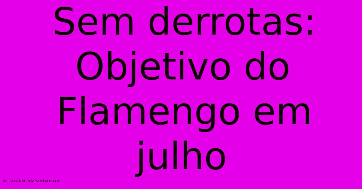 Sem Derrotas: Objetivo Do Flamengo Em Julho