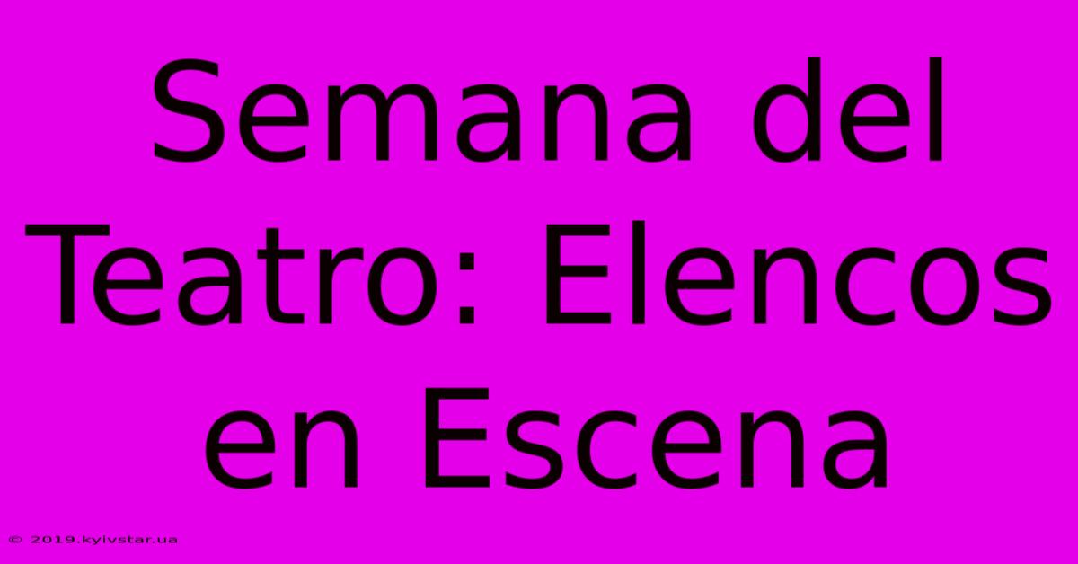 Semana Del Teatro: Elencos En Escena