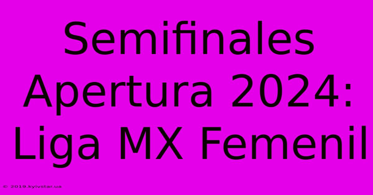 Semifinales Apertura 2024: Liga MX Femenil