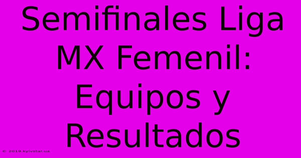 Semifinales Liga MX Femenil: Equipos Y Resultados