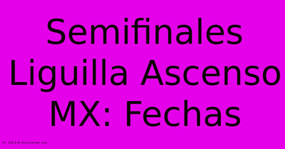 Semifinales Liguilla Ascenso MX: Fechas