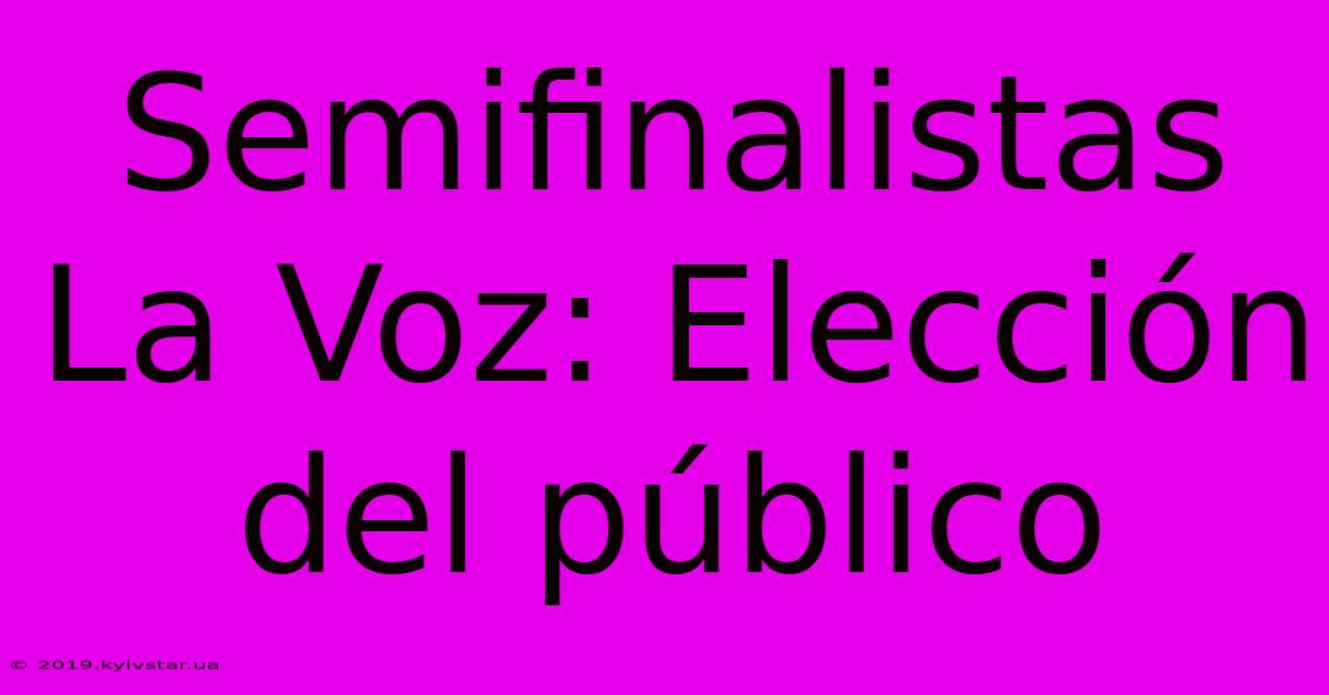 Semifinalistas La Voz: Elección Del Público