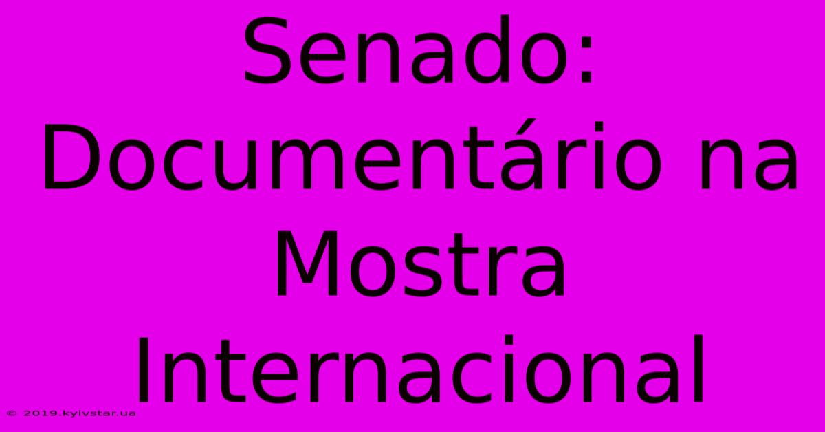 Senado: Documentário Na Mostra Internacional