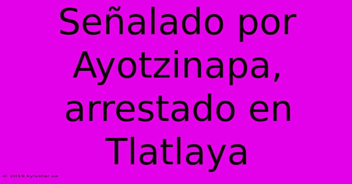 Señalado Por Ayotzinapa, Arrestado En Tlatlaya