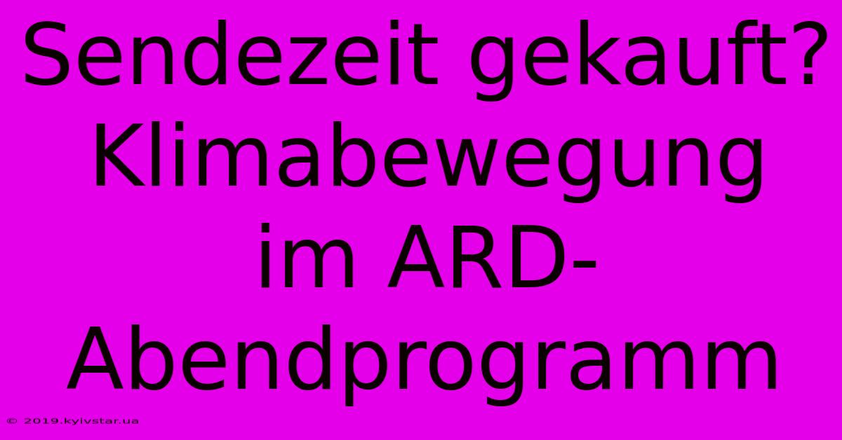 Sendezeit Gekauft? Klimabewegung Im ARD-Abendprogramm