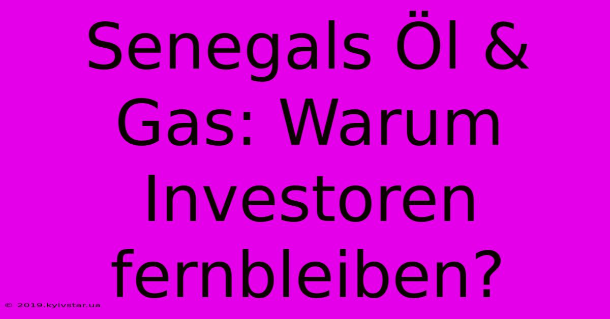 Senegals Öl & Gas: Warum Investoren Fernbleiben?